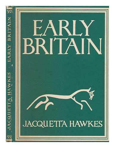 HAWKES, JACQUETTA HOPKINS (1910-1996) - Early Britain / [by] Jacquetta Hawkes. With 8 plates in colour and 26 illustrations in black & white