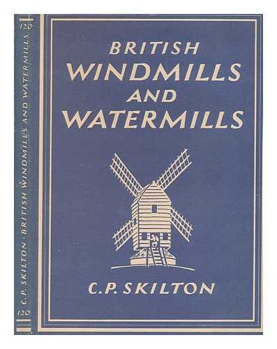 SKILTON, C.P. (CHARLES PHILIP) - British windmills and watermills / C.P. Skilton