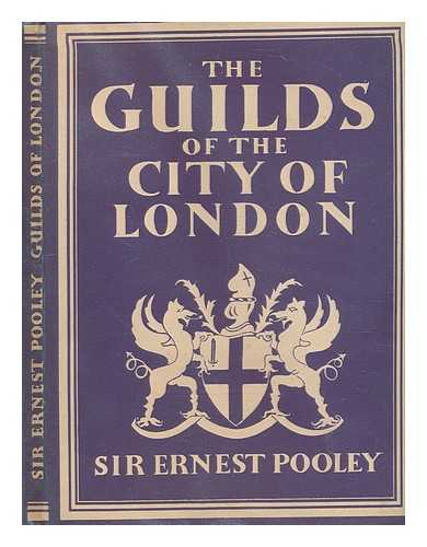 POOLEY, ERNEST SIR (1876-1966) - The guilds of the city of London / Sir Ernest Pooley ; with 8 plates in colour and 19 illustrations in black & white