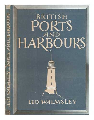 WALMSLEY, LEO - British ports and harbours / [by] Leo Walmsley. With 8 plates in colour and 23 illustrations in black and white