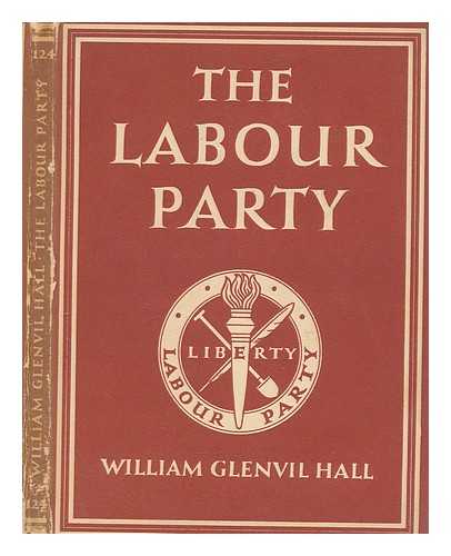 HALL, WILLIAM GLENVIL (1887-1962) - The Labour Party / William Glenvil Hall