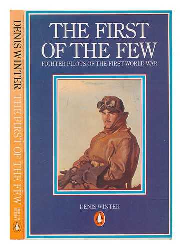 WINTER, DENIS - The first of the few : fighter pilots of the First World War / Denis Winter