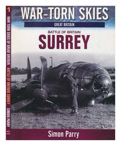 PARRY, SIMON W - Surrey in the Battle of Britain / [Simon Parry]