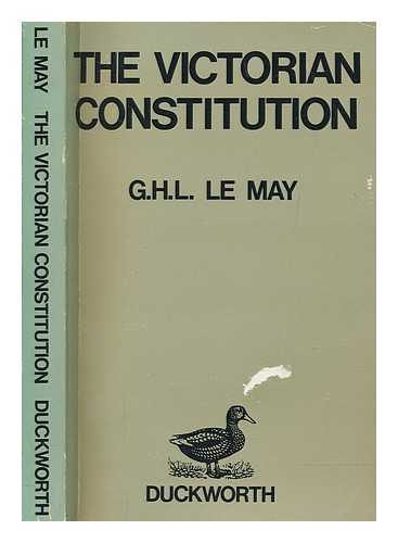 LE MAY, G. H. L. (GODFREY HUGH LANCELOT) - The Victorian constitution : conventions and contingencies / G.H.L. Le May