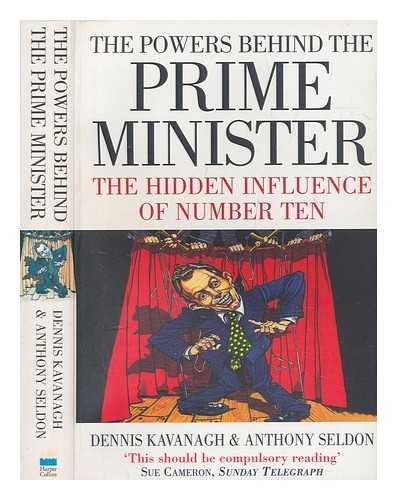 KAVANAGH, DENNIS - The powers behind the Prime Minister : the hidden influence of Number Ten / Dennis Kavanagh and Anthony Seldon