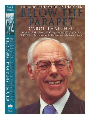 THATCHER, CAROL - Below the parapet : the biography of Denis Thatcher / Carol Thatcher