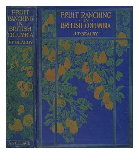 BEALBY, J. T. (JOHN THOMAS) (1858-1944) - Fruit ranching in British Columbia