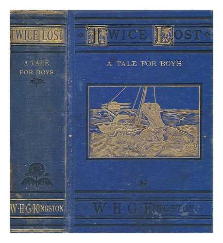 KINGSTON, WILLIAM HENRY GILES (1814-1880) - Twice lost : a story of shipwreck, and of adventure in the wilds of Australia