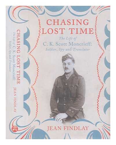 FINDLAY, JEAN - Chasing lost time : the life of C.K. Scott Moncrieff : soldier, spy and translator / Jean Findlay