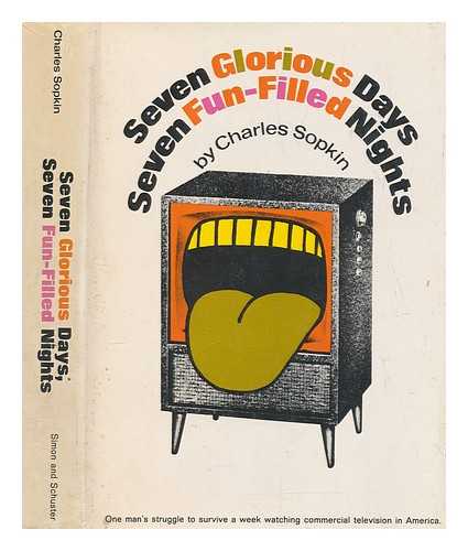 SOPKIN, CHARLES - Seven glorious days, seven fun-filled nights : one man's struggle to survive a week watching commercial television in America