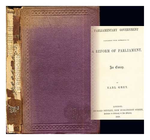 EARL GREY - Parliamentary Government considered with reference to a reform of parliament: an essay by Earl Grey