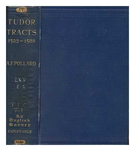 POLLARD,  A. F - Tudor tracts : 1532-1588 / with an introduction by A. F. Pollard