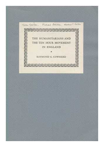 COWHERD, RAYMOND GIBSON - The humanitarians and the ten hour movement in England