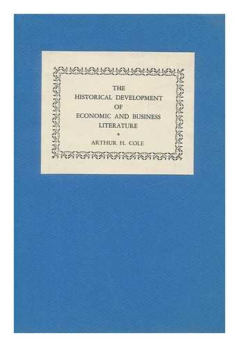 COLE, ARTHUR HARRISON (1889-1974) - The historical development of economic and business literature