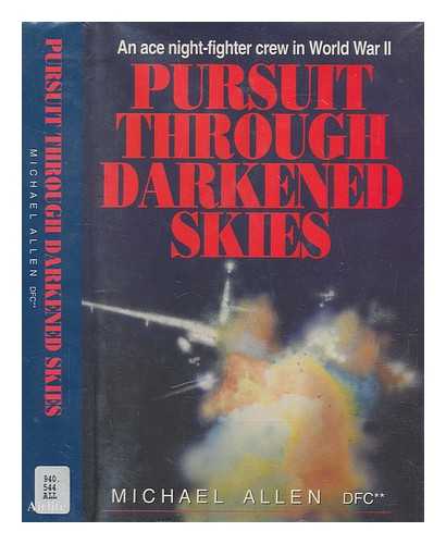 ALLEN, MICHAEL - Pursuit through darkened skies : an ace night-fighter crew in World War II / Michael Allen DFC