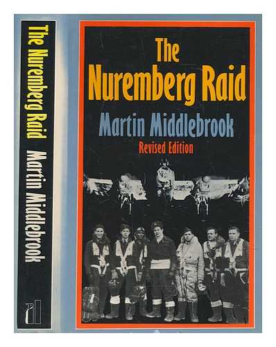 MIDDLEBROOK, MARTIN - The Nuremberg raid, 30-31 March 1944 / Martin Middlebrook