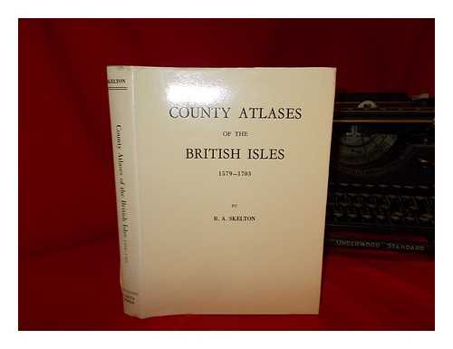 SKELTON, R. A. (RALEIGH ASHLIN) (1906-1970) - County atlases of the British Isles, 1579-1850 : a bibliography / compiled by R.A. Skelton.1579-1703