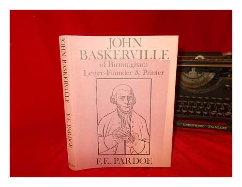 PARDOE, F. E. (FRANK ERNEST) - John Baskerville of Birmingham : letter-founder and printer / F.E. Pardoe