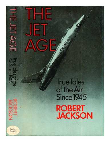 JACKSON, ROBERT - The jet age : true tales of the air since 1945 / Robert Jackson