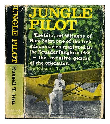 HITT, RUSSELL T. (1905-1992) - Jungle pilot : the life and witness of Nate Saint