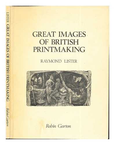 LISTER, RAYMOND. ROBIN GARTON (FIRM) - Great images of British printmaking : a descriptive catalogue, 1789-1939 / [by] Raymond Lister