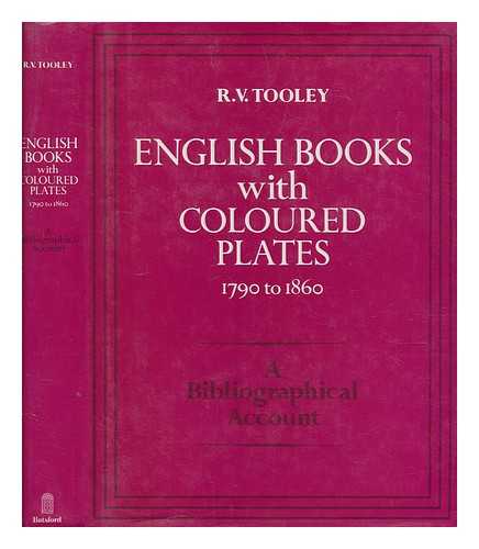 TOOLEY, R. V (RONALD VERE) - English books with coloured plates, 1790-1860 : a bibliographical account of the most important books illustrated by English artists in colour aquatint & colour lithography / R.V. Tooley