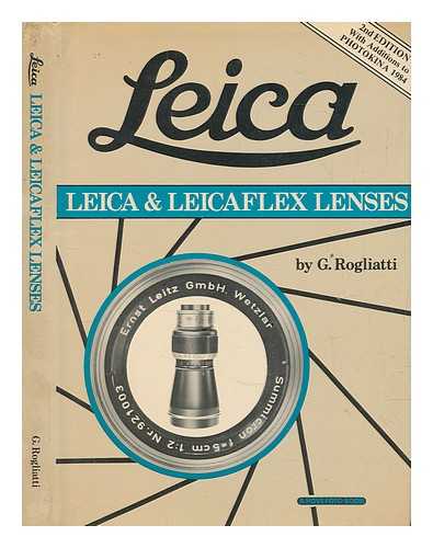 ROGLIATTI, GIANNI - Leica : Leica & Leicaflex lenses / G. Rogliatti