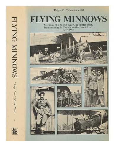 VEE, ROGER - Flying minnows : memoirs of a World War One fighter pilot, from training in Canada to the Front Line, 1917-1918 / 'Roger Vee' (Vivian Voss)