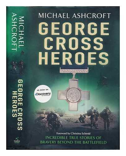 ASHCROFT, MICHAEL A - George Cross heroes / Michael Ashcroft ; foreword by Christina Schmid