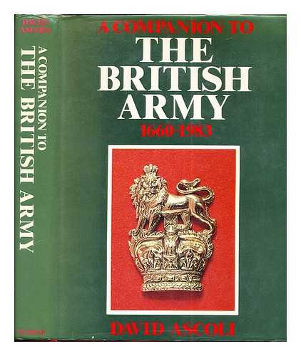 ASCOLI, DAVID (1917-) - A companion to the British army, 1660-1983 / David Ascoli
