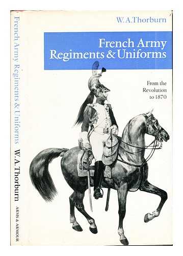 THORBURN, WILLIAM ALEXANDER - French Army regiments and uniforms : from the Revolution to 1870