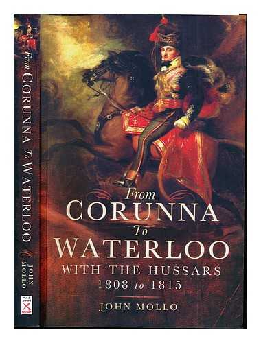 MOLLO, JOHN - From Corunna to Waterloo with the Hussars : 1808 - 1815 / John Mollo