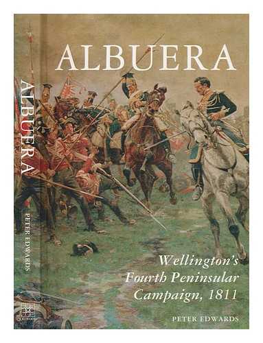 Edwards, Peter (1935-2012) - Albuera : Wellington's fourth peninsular Campaign, 1811 / Peter Edwards