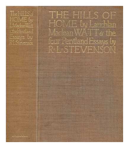 WATT, LAUCHLAN MACLEAN - The hills of home by L. MacLean Watt ; with the Pentland essays of Robert Louis Stevenson: An old Scotch gardener, the manse, A pastoral, and the Pentland rising. Twelve illus. in colour by Robert Hope