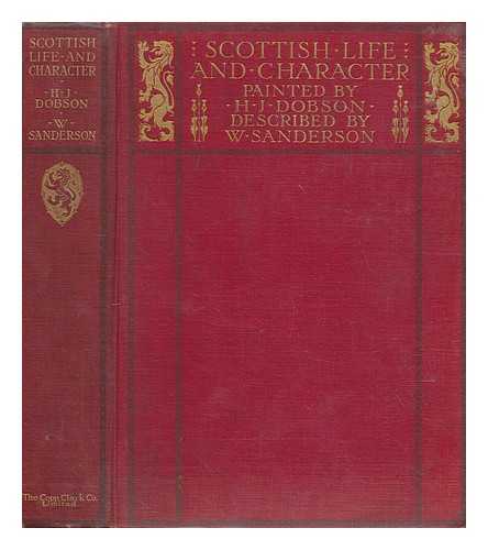 SANDERSON, WILLIAM - Scottish life and character / painted by H.J. Dobson ; described by Wm. Sanderson ; with twenty full-page illustrations in colour