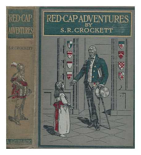 CROCKETT, S. R. (SAMUEL RUTHERFORD) (1860-1914) - Red cap adventures : being the second series of 'Red cap tales' stolen from the treasure chest of the wizard of the north / which theft is humbly acknowledged by S.R. Crockett