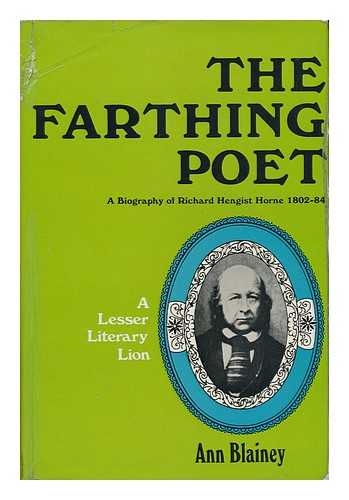 BLAINEY, ANN - The Farthing Poet - a Biography of Richard Hengist Horne 1802-84 - a Lesser Literary Lion