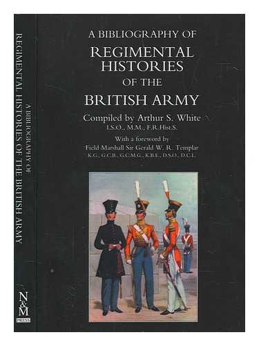 WHITE, ARTHUR S - A Bibliography of Regimental Histories of the British Army
