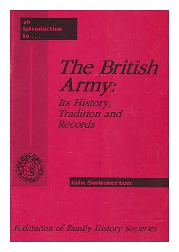 SWINNERTON, I. S. (IAIN SPENCER) - The British Army : its history, tradition, and records / Iain Swinnerton