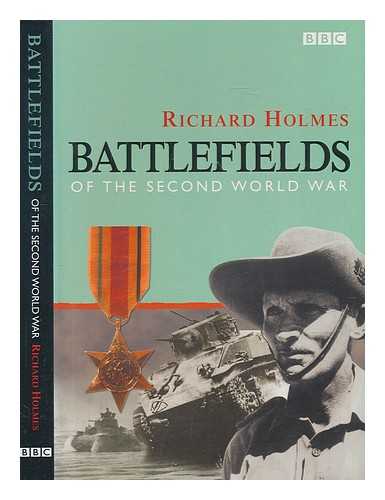 HOLMES, RICHARD (1946-2011) - Battlefields of the Second World War / Richard Holmes