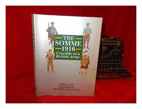 CHAPPELL, MIKE - The Somme, 1916 : crucible of a British army / written and illustrated by Michael Chappell