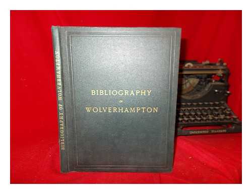 LAWLEY, GEORGE T - The bibliography of Wolverhampton, including the townships of the parliamentary borough; a record of local books, authors, and booksellers, from the earliest to the present time