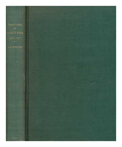 WROTH, LAWRENCE C. (LAWRENCE COUNSELMAN) (1884-1970) - A history of printing in Colonial Maryland, 1686-1776