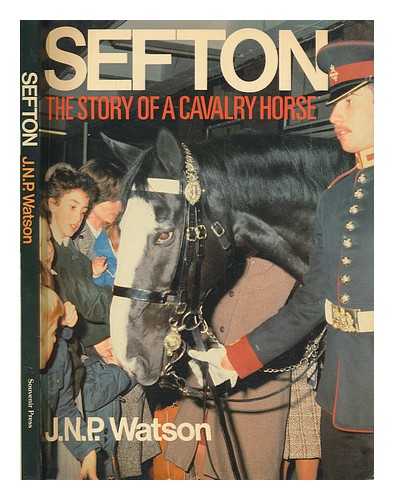 WATSON, J. N. P - Sefton : the story of a cavalry horse / J.N.P. Watson ; with a foreword by the Earl of Westmorland