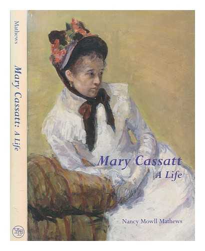 MATHEWS, NANCY MOWLL - Mary Cassatt : a life / Nancy Mowll Mathews