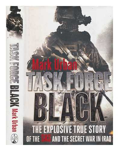 URBAN, MARK - Task force black : the explosive true story of the SAS and the secret war in Iraq / Mark Urban