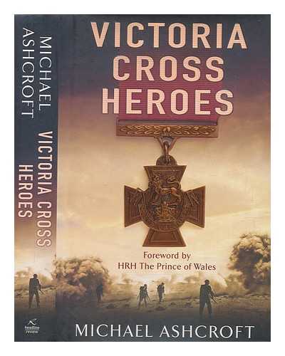 ASHCROFT, MICHAEL - Victoria Cross heroes / Michael Ashcroft