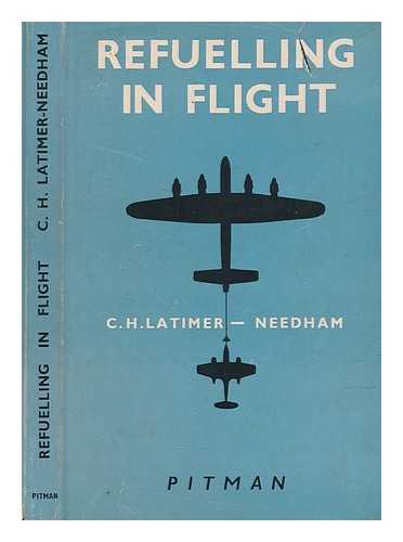 LATIMER-NEEDHAM, CECIL HUGH - Refuelling in flight : a treatise based substantially upon a lecture delivered before the Society of Automotive Engineers, Detroit, U. S. A., 13 January, 1949 / With a foreword by Sir Alan J. Cobham