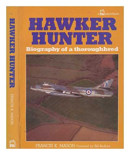 Mason, Francis K. (Francis Kenneth) - Hawker Hunter : biography of a thoroughbred / Francis K. Mason ; foreword by Bill Bedford