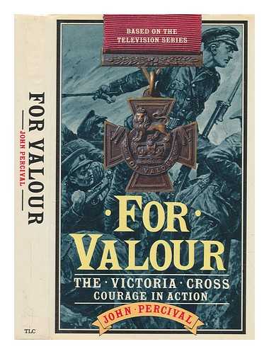 PERCIVAL, JOHN - For valour : the Victoria Cross; courage in action / John Percival